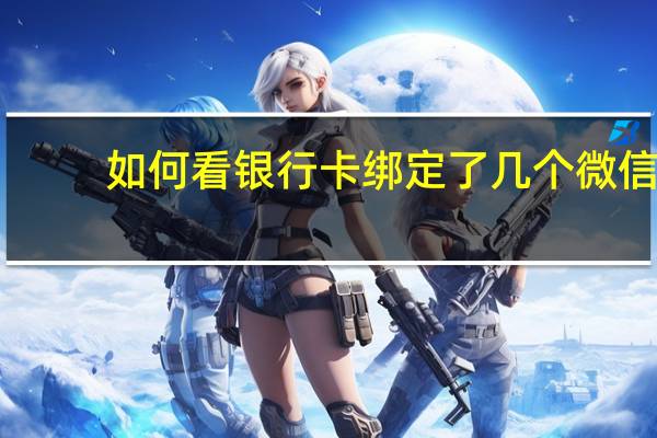 如何看银行卡绑定了几个微信