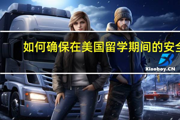 如何确保在美国留学期间的安全