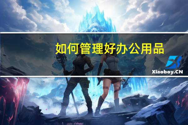 如何管理好办公用品