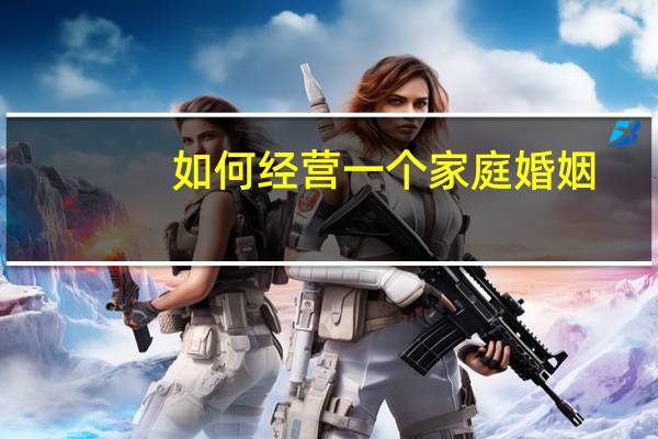 如何经营一个家庭婚姻