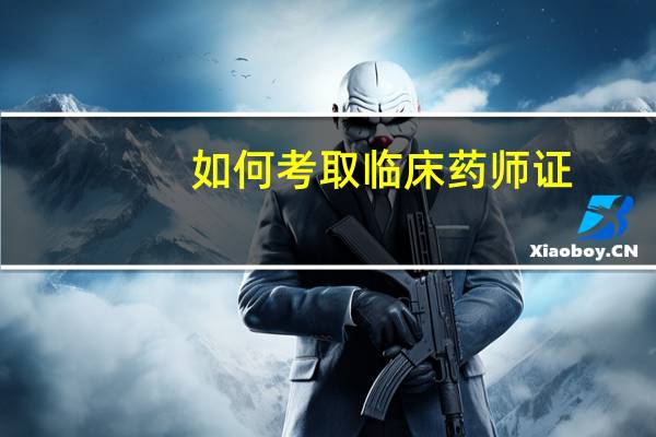 如何考取临床药师证