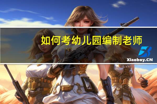 如何考幼儿园编制老师