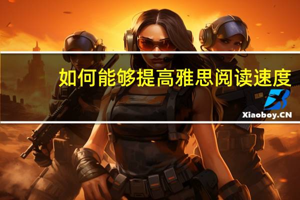如何能够提高雅思阅读速度