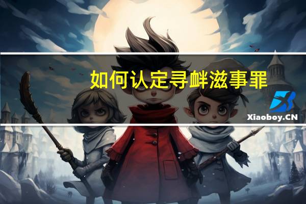 如何认定寻衅滋事罪