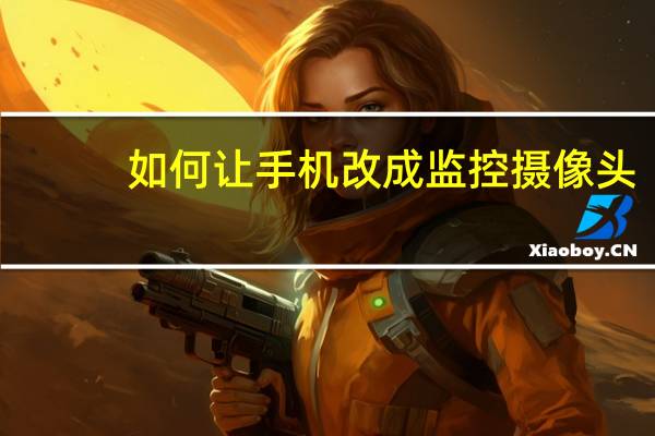 如何让手机改成监控摄像头
