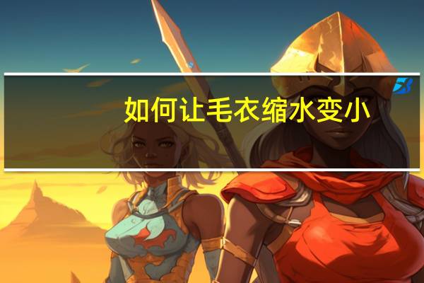如何让毛衣缩水变小