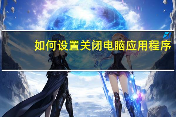 如何设置关闭电脑应用程序