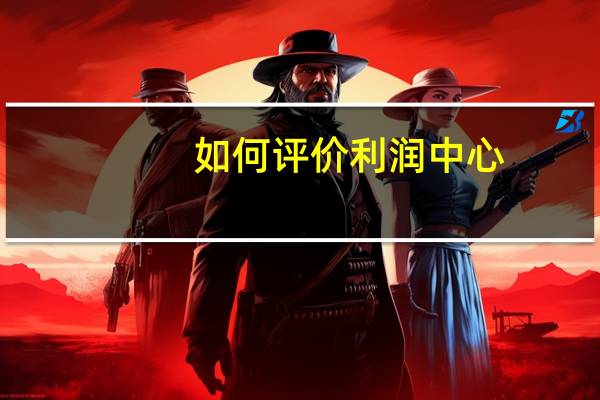 如何评价利润中心