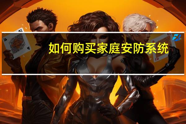 如何购买家庭安防系统