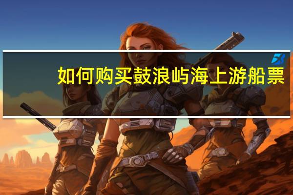 如何购买鼓浪屿海上游船票
