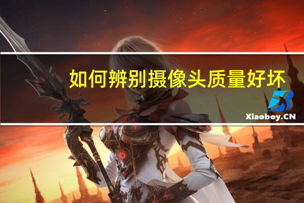 如何辨别摄像头质量好坏