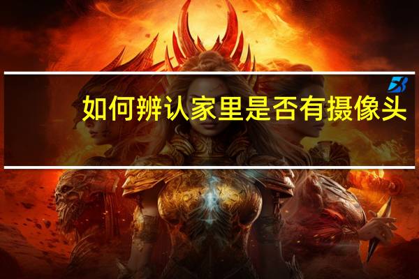 如何辨认家里是否有摄像头