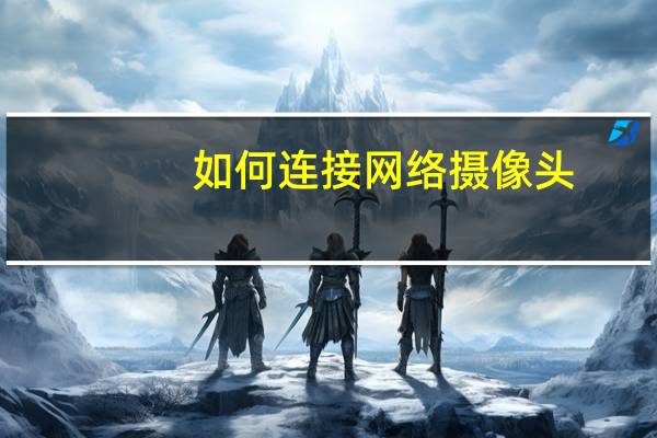 如何连接网络摄像头
