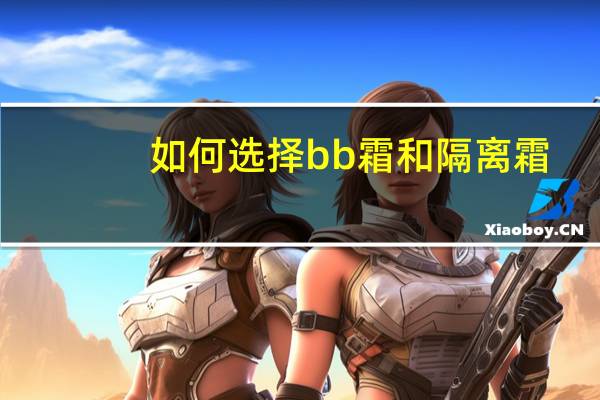 如何选择bb霜和隔离霜