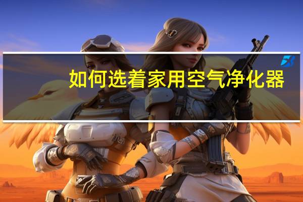 如何选着家用空气净化器