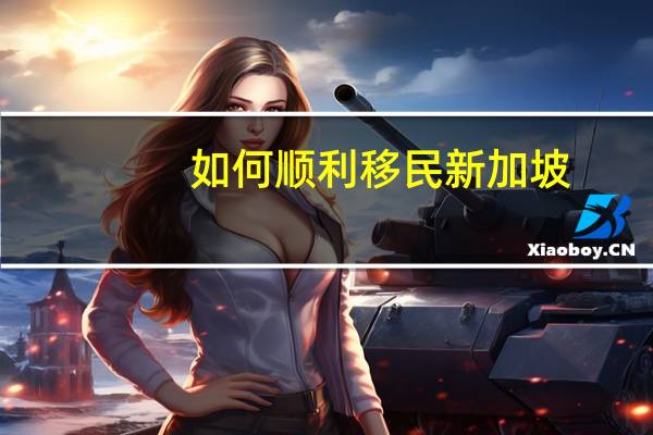 如何顺利移民新加坡