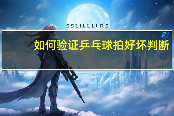 如何验证乒乓球拍好坏判断