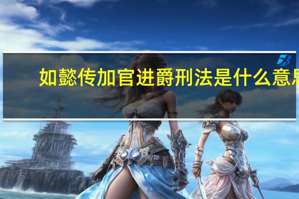 如懿传加官进爵刑法是什么意思