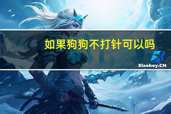 如果狗狗不打针可以吗