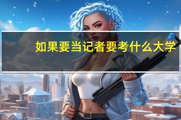 如果要当记者要考什么大学