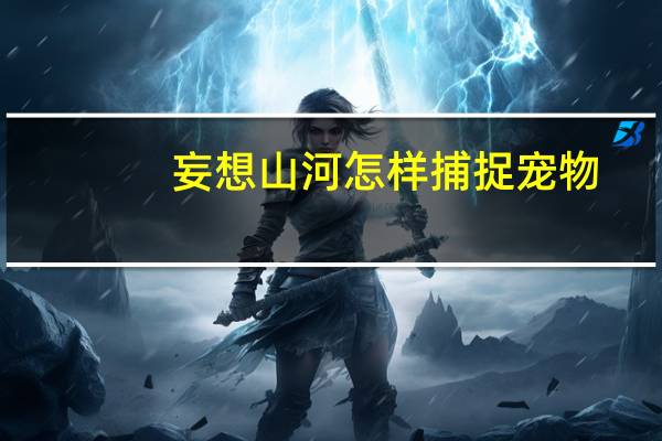 妄想山河怎样捕捉宠物