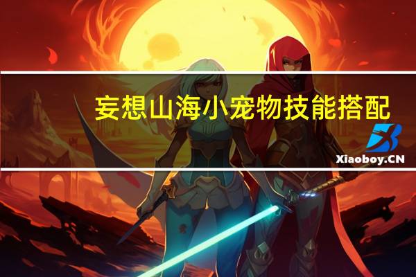 妄想山海小宠物技能搭配
