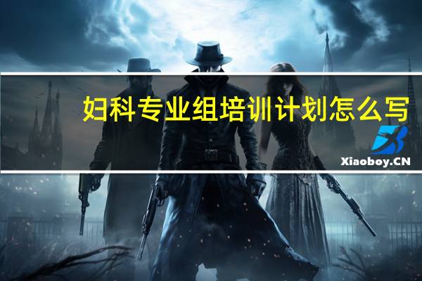 妇科专业组培训计划怎么写