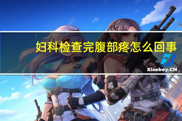 妇科检查完腹部疼怎么回事