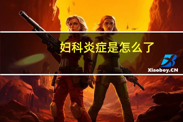 妇科炎症是怎么了