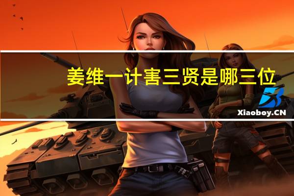 姜维一计害三贤是哪三位