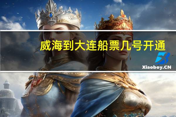 威海到大连船票几号开通
