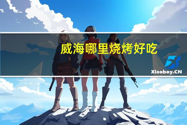 威海哪里烧烤好吃