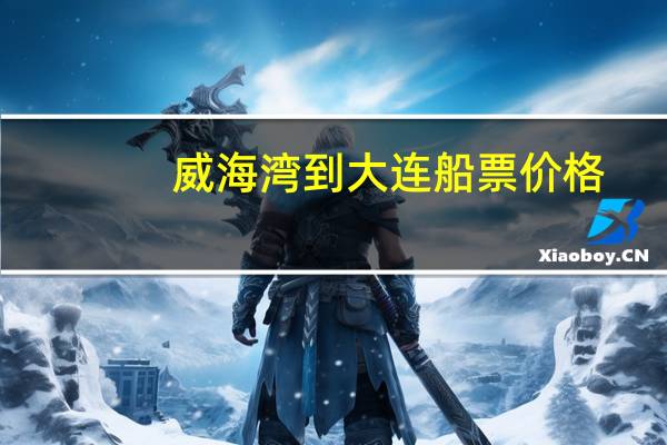威海湾到大连船票价格
