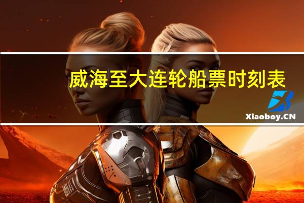 威海至大连轮船票时刻表