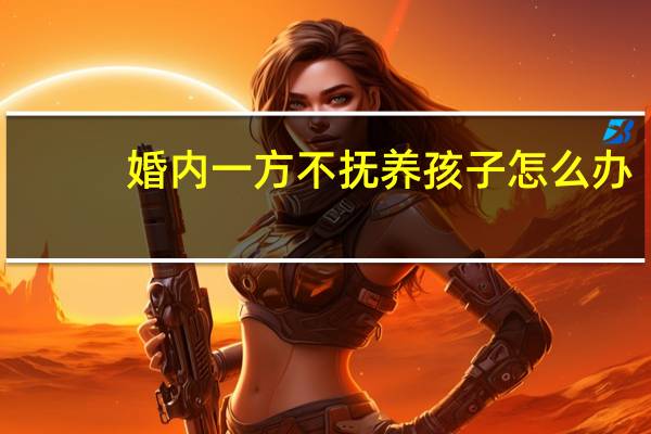 婚内一方不抚养孩子怎么办