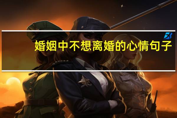 婚姻中不想离婚的心情句子