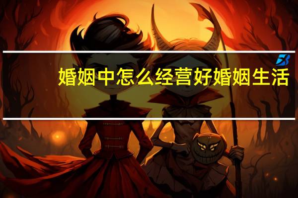 婚姻中怎么经营好婚姻生活