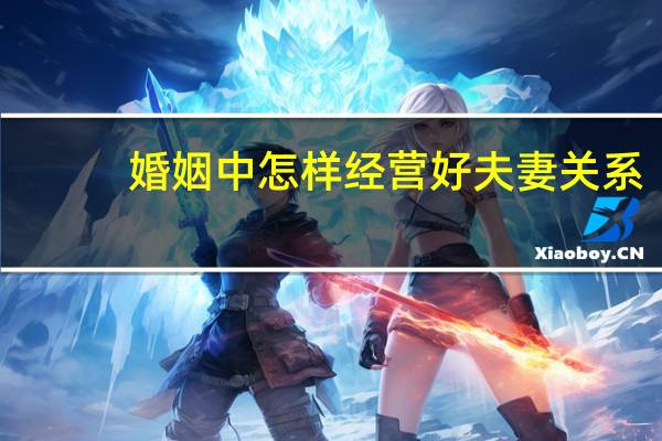 婚姻中怎样经营好夫妻关系
