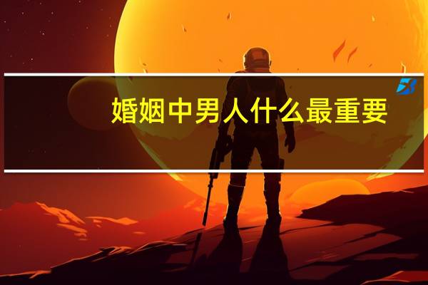 婚姻中男人什么最重要