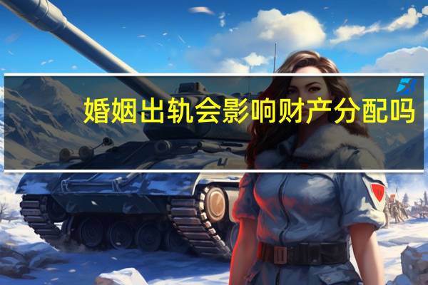 婚姻出轨会影响财产分配吗