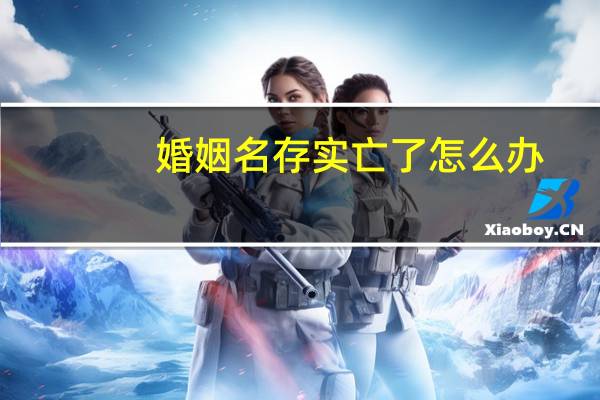 婚姻名存实亡了怎么办