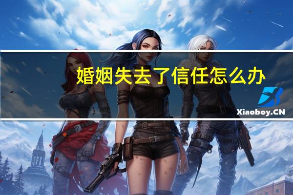 婚姻失去了信任怎么办