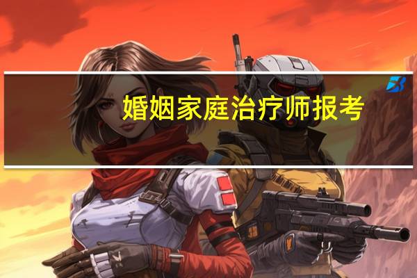 婚姻家庭治疗师报考