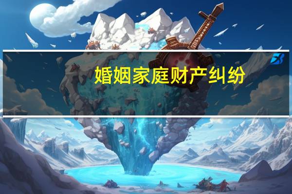 婚姻家庭财产纠纷