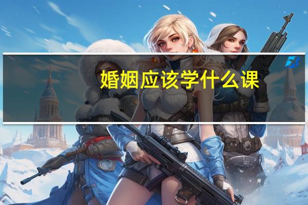 婚姻应该学什么课