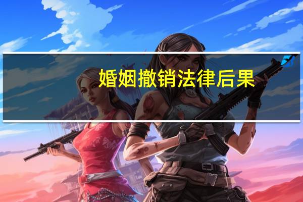 婚姻撤销法律后果