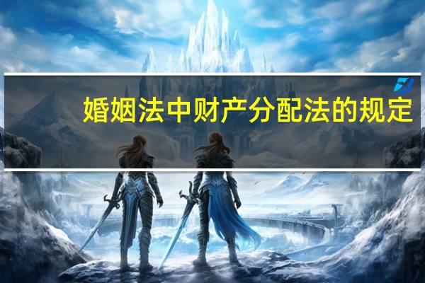 婚姻法中财产分配法的规定