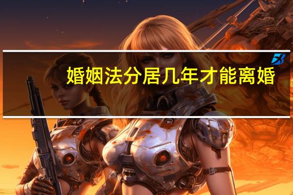 婚姻法分居几年才能离婚