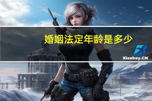 婚姻法定年龄是多少