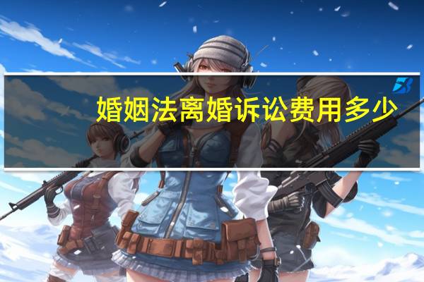 婚姻法离婚诉讼费用多少